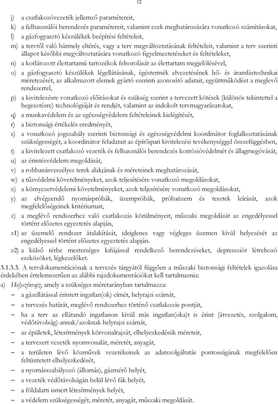 korlátozott élettartamú tartozékok felsorolását az élettartam megjelölésével, o) a gázfogyasztó készülékek légellátásának, égéstermék elvezetésének hő és áramlástechnikai méretezését, az alkalmazott