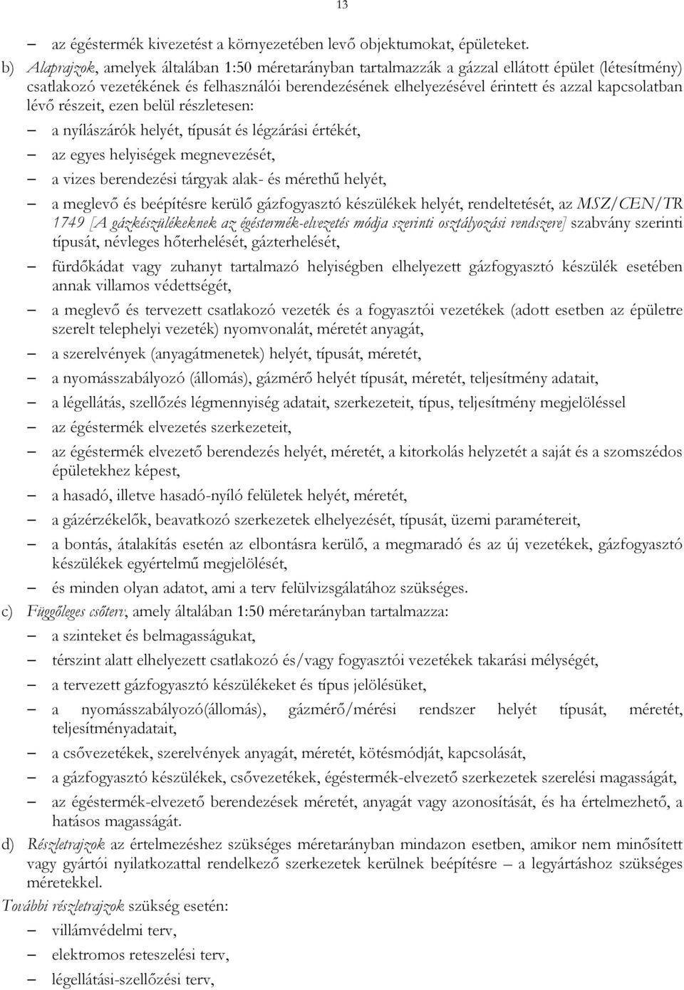 kapcsolatban lévő részeit, ezen belül részletesen: a nyílászárók helyét, típusát és légzárási értékét, az egyes helyiségek megnevezését, a vizes berendezési tárgyak alak és mérethű helyét, a meglevő