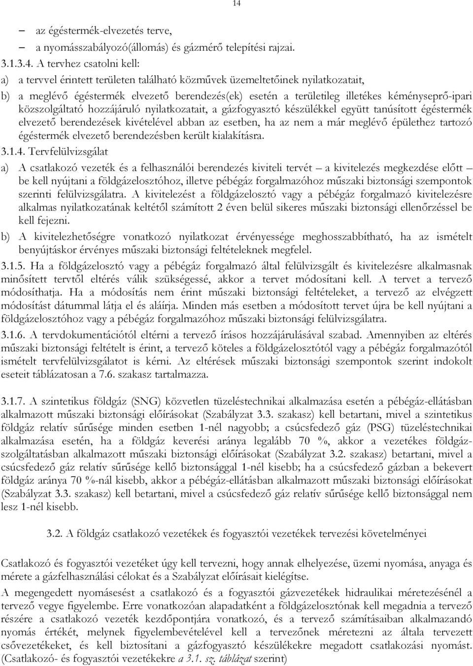 égéstermék elvezető berendezések kivételével abban az esetben, ha az nem a már meglévő épülethez tartozó égéstermék elvezető berendezésben került kialakításra. 3.1.4.