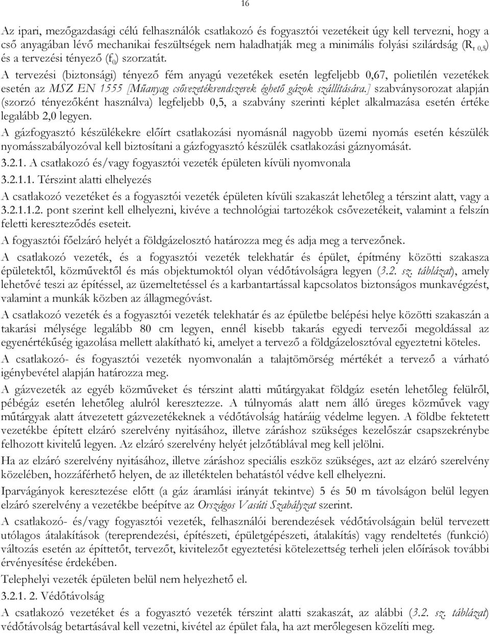 A tervezési (biztonsági) tényező fém anyagú vezetékek esetén legfeljebb 0,67, polietilén vezetékek esetén az MSZ EN 1555 [Műanyag csővezetékrendszerek éghető gázok szállítására.