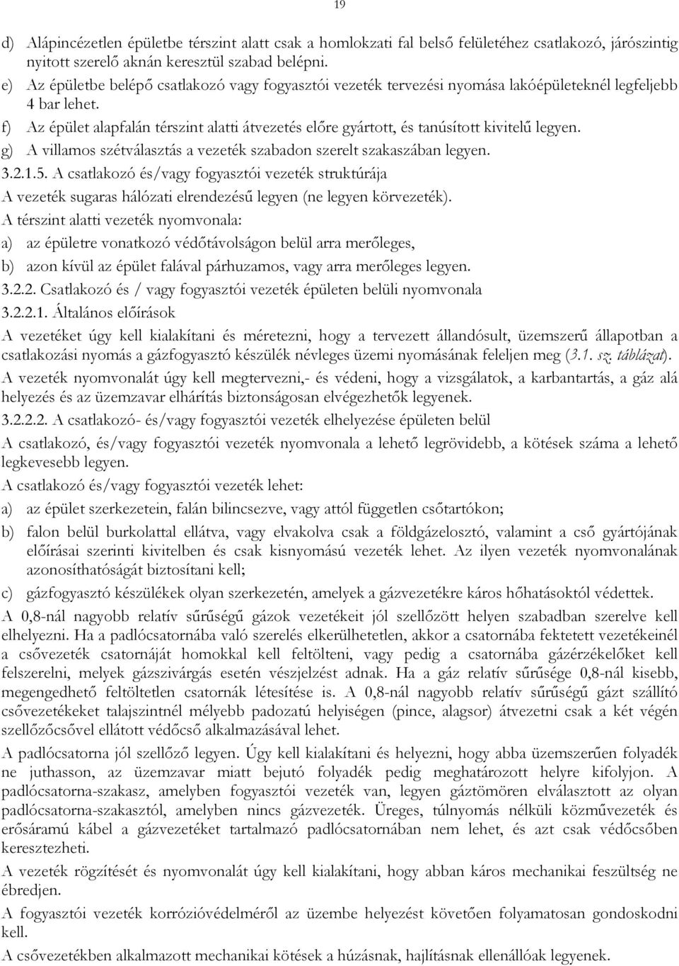 f) Az épület alapfalán térszint alatti átvezetés előre gyártott, és tanúsított kivitelű legyen. g) A villamos szétválasztás a vezeték szabadon szerelt szakaszában legyen. 3.2.1.5.