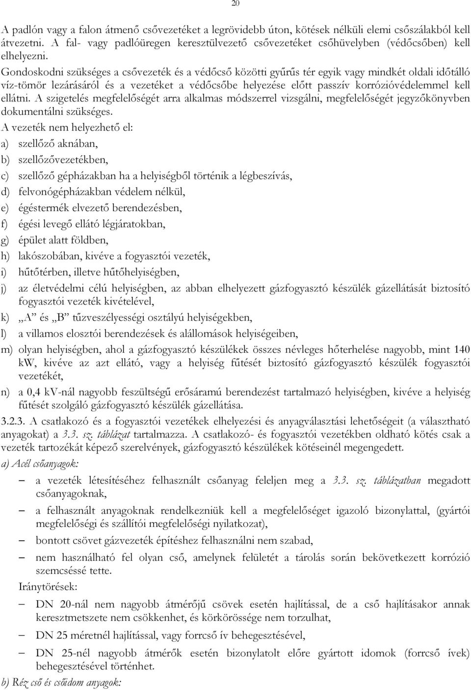 Gondoskodni szükséges a csővezeték és a védőcső közötti gyűrűs tér egyik vagy mindkét oldali időtálló víztömör lezárásáról és a vezetéket a védőcsőbe helyezése előtt passzív korrózióvédelemmel kell