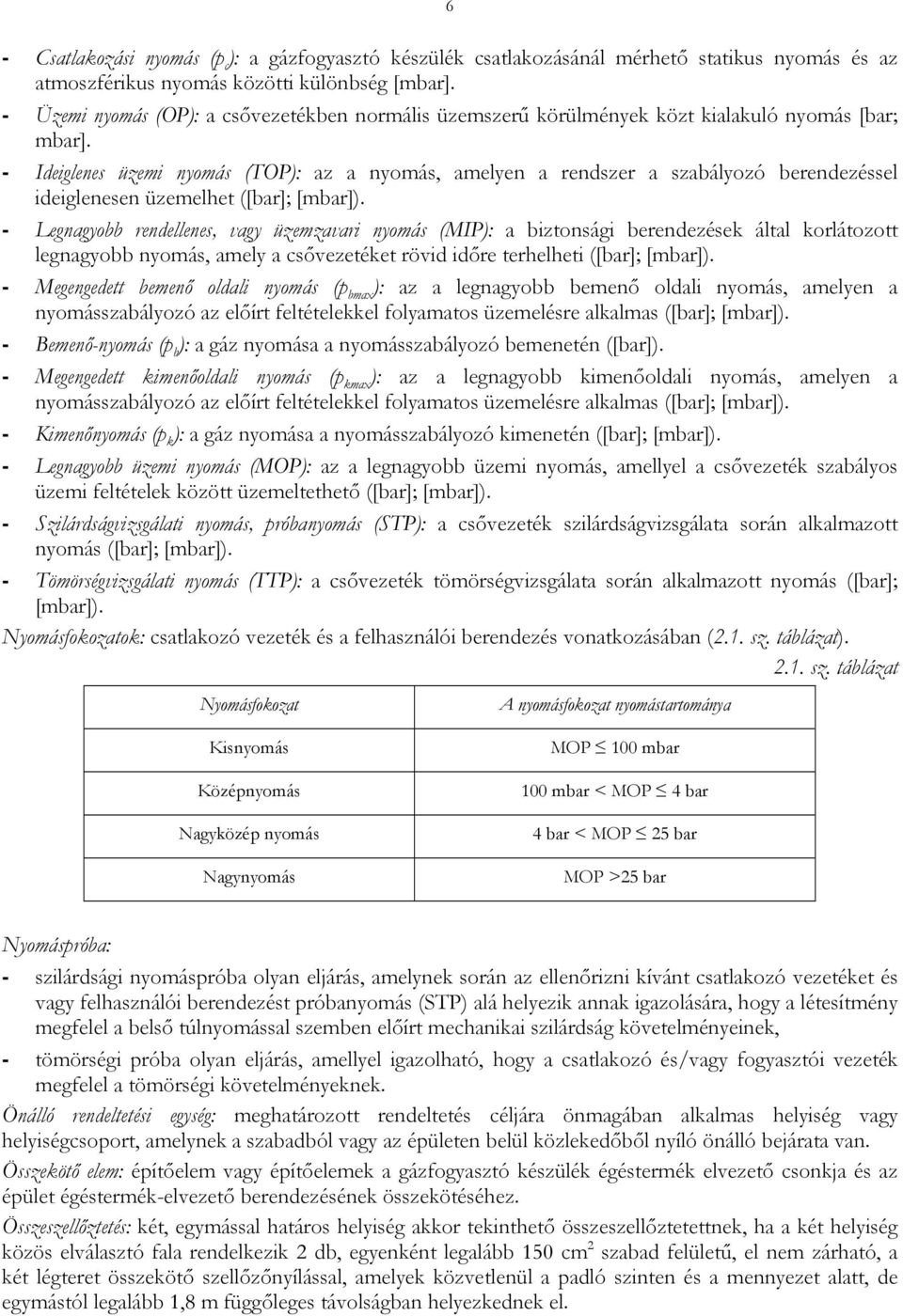 Ideiglenes üzemi nyomás (TOP): az a nyomás, amelyen a rendszer a szabályozó berendezéssel ideiglenesen üzemelhet ([bar]; [mbar]).