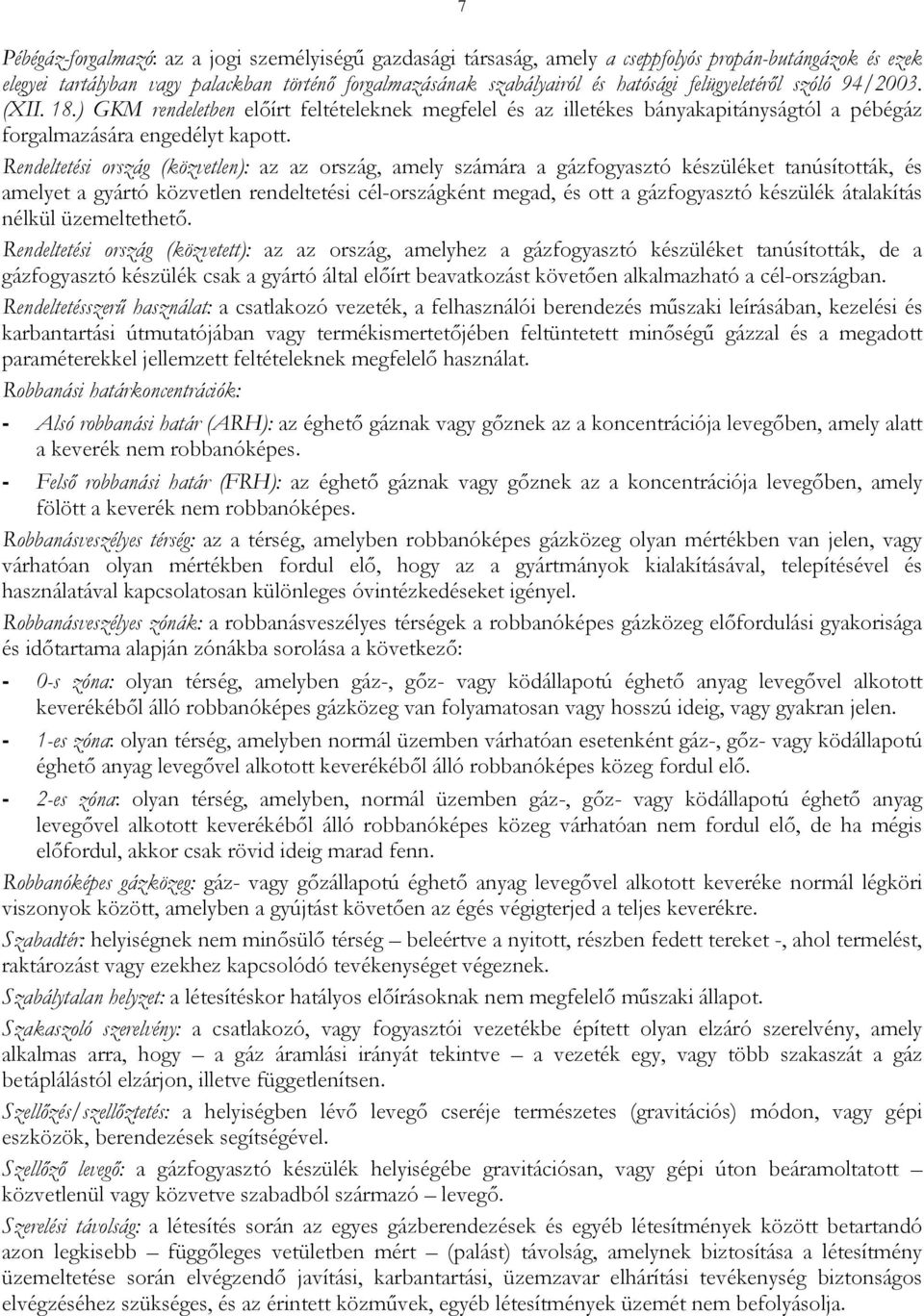 Rendeltetési ország (közvetlen): az az ország, amely számára a gázfogyasztó készüléket tanúsították, és amelyet a gyártó közvetlen rendeltetési célországként megad, és ott a gázfogyasztó készülék