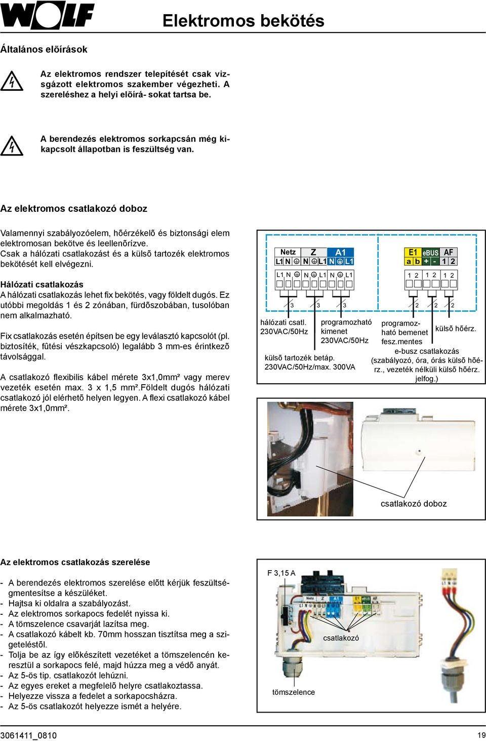 Az elektromos csatlakozó doboz Valamennyi szabályozóelem, hõérzékelõ és biztonsági elem elektromosan bekötve és leellenõrízve.