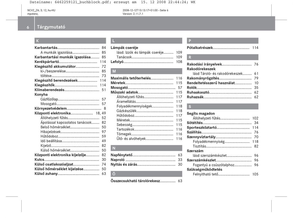 .. 18, 49 Állóhelyzeti fűtés... 52 Ápolással kapcsolatos tanácsok... 82 Belső hőmérséklet... 50 Hibajelzések... 97 Hűtődoboz... 59 Idő beállítása... 49 Kijelző... 82 Külső hőmérséklet.