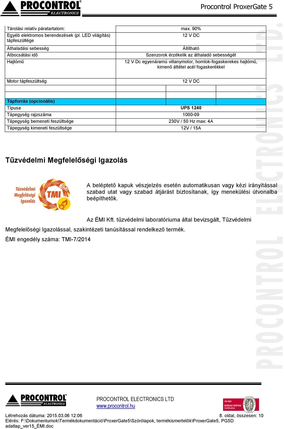 kimenő áttétel acél fogaskerékkel Motor tápfeszültség 12 V DC Tápforrás (opcionális) Típusa UPS 1240 Tápegység rajzszáma 1000-09 Tápegység bemeneti feszültsége Tápegység kimeneti feszültsége 230V /