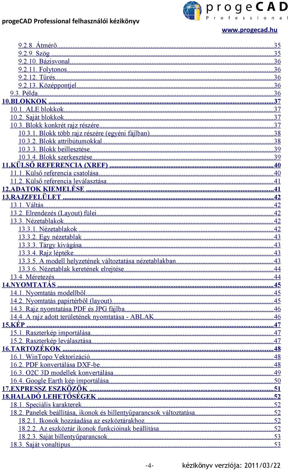 .. 39 11.KÜLSŐ REFERENCIA (XREF)... 40 11.1. Külső referencia csatolása... 40 11.2. Külső referencia leválasztása...41 12.ADATOK KIEMELÉSE...41 13.RAJZFELÜLET...42 13.1. Váltás... 42 13.2. Elrendezés (Layout) fülei.