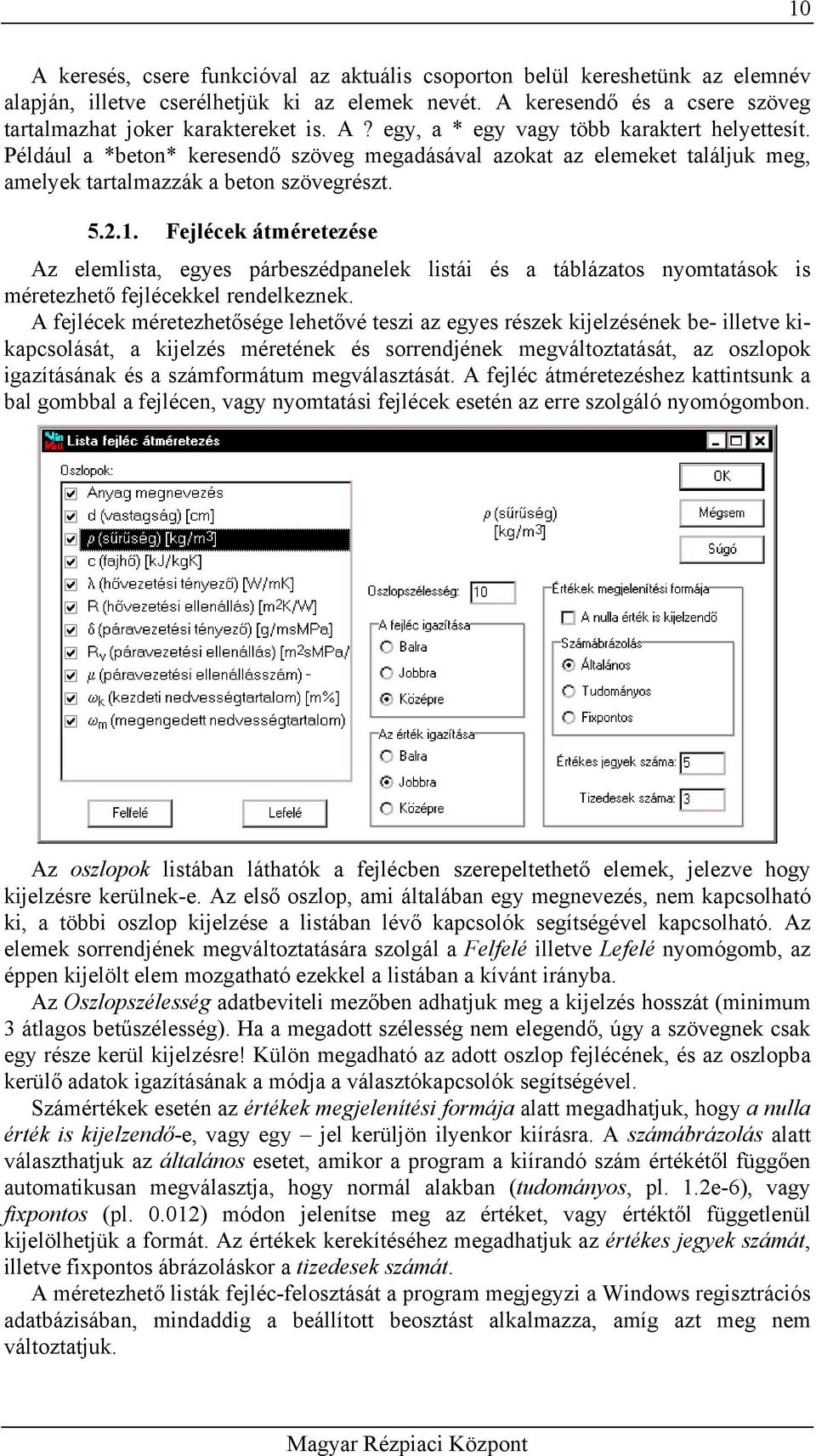 Fejlécek átméretezése Az elemlista, egyes párbeszédpanelek listái és a táblázatos nyomtatások is méretezhető fejlécekkel rendelkeznek.