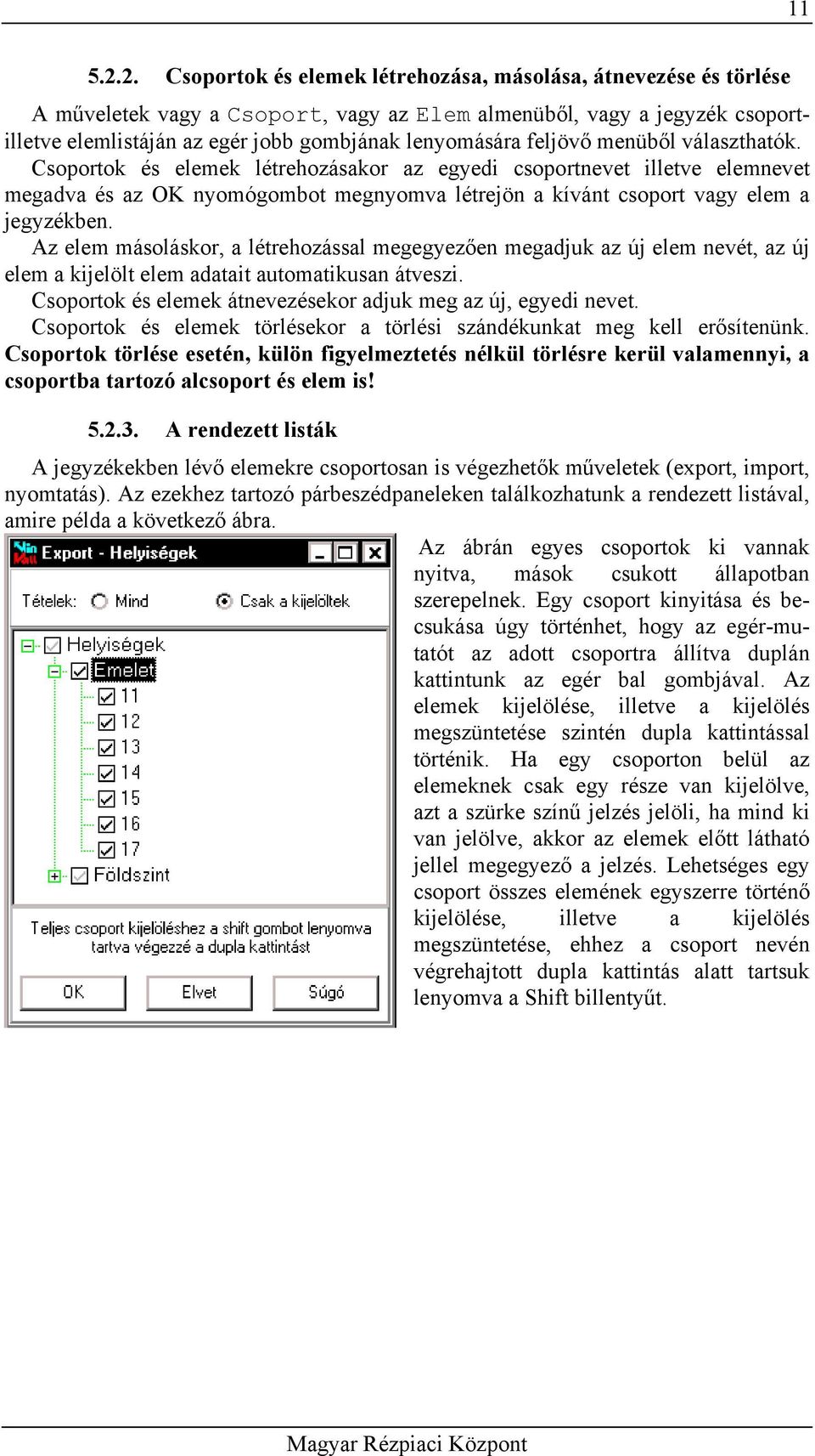 feljövő menüből választhatók. Csoportok és elemek létrehozásakor az egyedi csoportnevet illetve elemnevet megadva és az OK nyomógombot megnyomva létrejön a kívánt csoport vagy elem a jegyzékben.