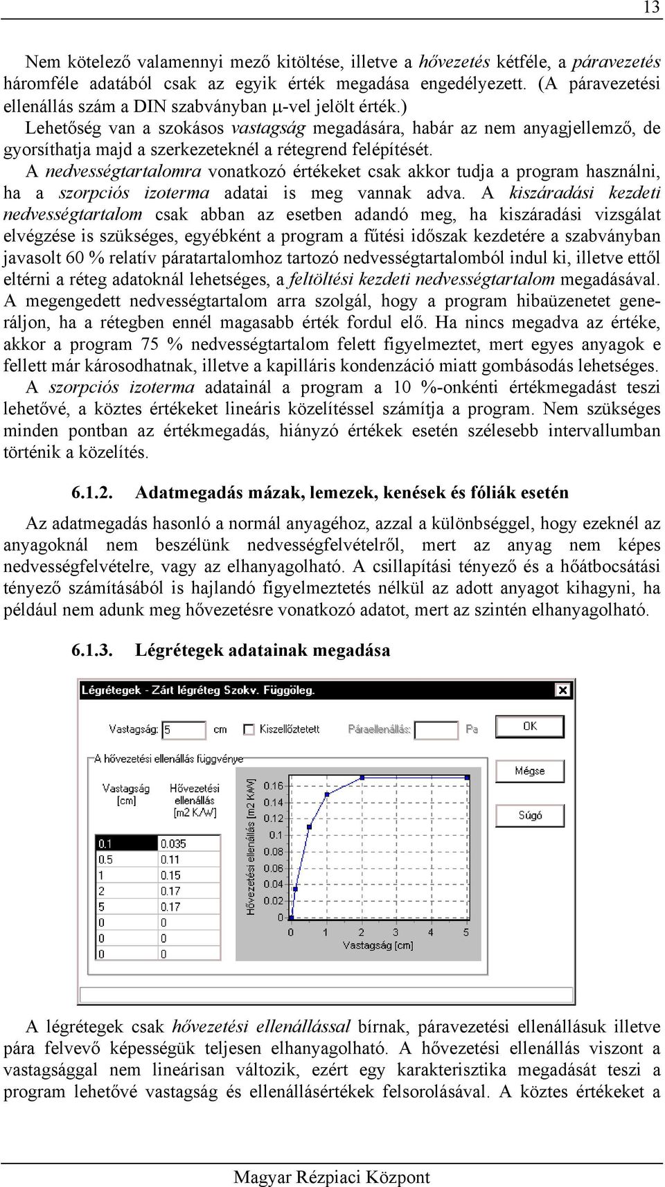 ) Lehetőség van a szokásos vastagság megadására, habár az nem anyagjellemző, de gyorsíthatja majd a szerkezeteknél a rétegrend felépítését.