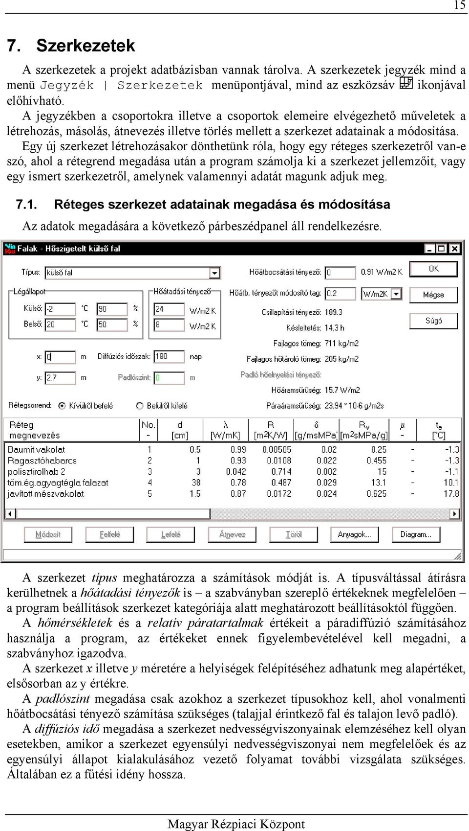 Egy új szerkezet létrehozásakor dönthetünk róla, hogy egy réteges szerkezetről van-e szó, ahol a rétegrend megadása után a program számolja ki a szerkezet jellemzőit, vagy egy ismert szerkezetről,