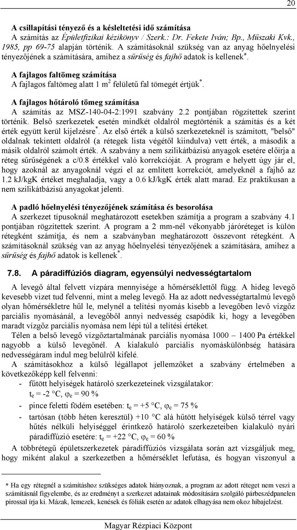 A fajlagos faltömeg számítása A fajlagos faltömeg alatt 1 m 2 felületű fal tömegét értjük *. A fajlagos hőtároló tömeg számítása A számítás az MSZ-140-04-2:1991 szabvány 2.