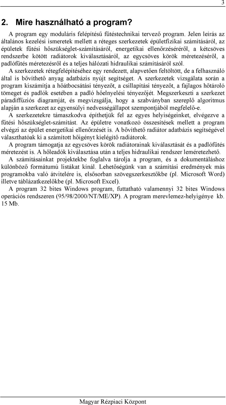 rendszerbe kötött radiátorok kiválasztásáról, az egycsöves körök méretezéséről, a padlófűtés méretezésről és a teljes hálózati hidraulikai számításáról szól.