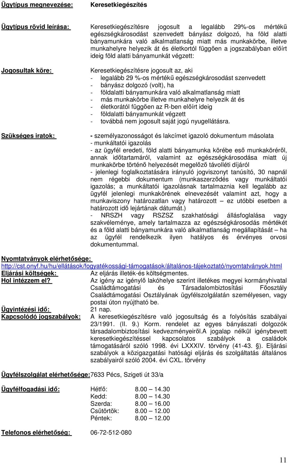 az, aki - legalább 29 %-os mértékű egészségkárosodást szenvedett - bányász dolgozó (volt), ha - földalatti bányamunkára való alkalmatlanság miatt - más munkakörbe illetve munkahelyre helyezik át és -