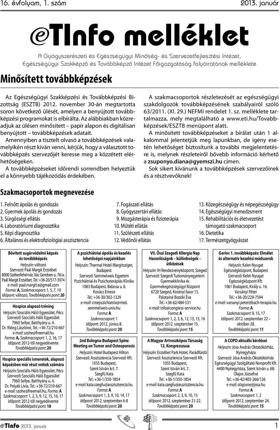 továbbképzések Az Egészségügyi Szakképzési és Továbbképzési Bizottság (ESZTB) 2012. november 30-án megtartotta soron következő ülését, amelyen a benyújtott továbbképzési programokat is elbírálta.