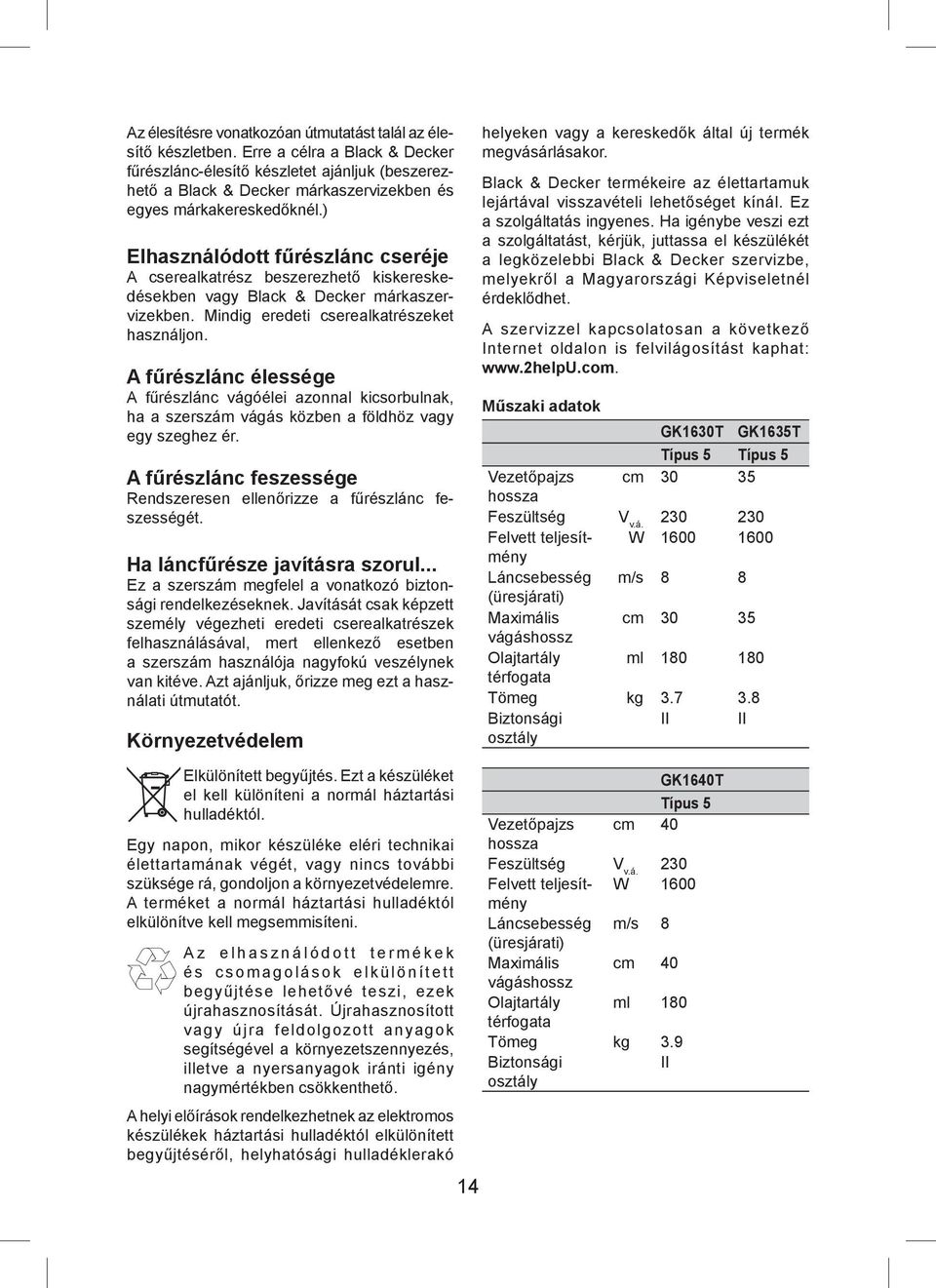 ) Elhasználódott fűrészlánc cseréje A cserealkatrész beszerezhető kiskereskedésekben vagy Black & Decker márkaszervizekben. Mindig eredeti cserealkatrészeket használjon.