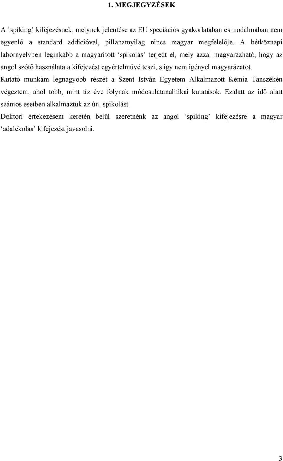 A hétköznapi labornyelvben leginkább a magyarított spikolás terjedt el, mely azzal magyarázható, hogy az angol szótő használata a kifejezést egyértelművé teszi, s így nem