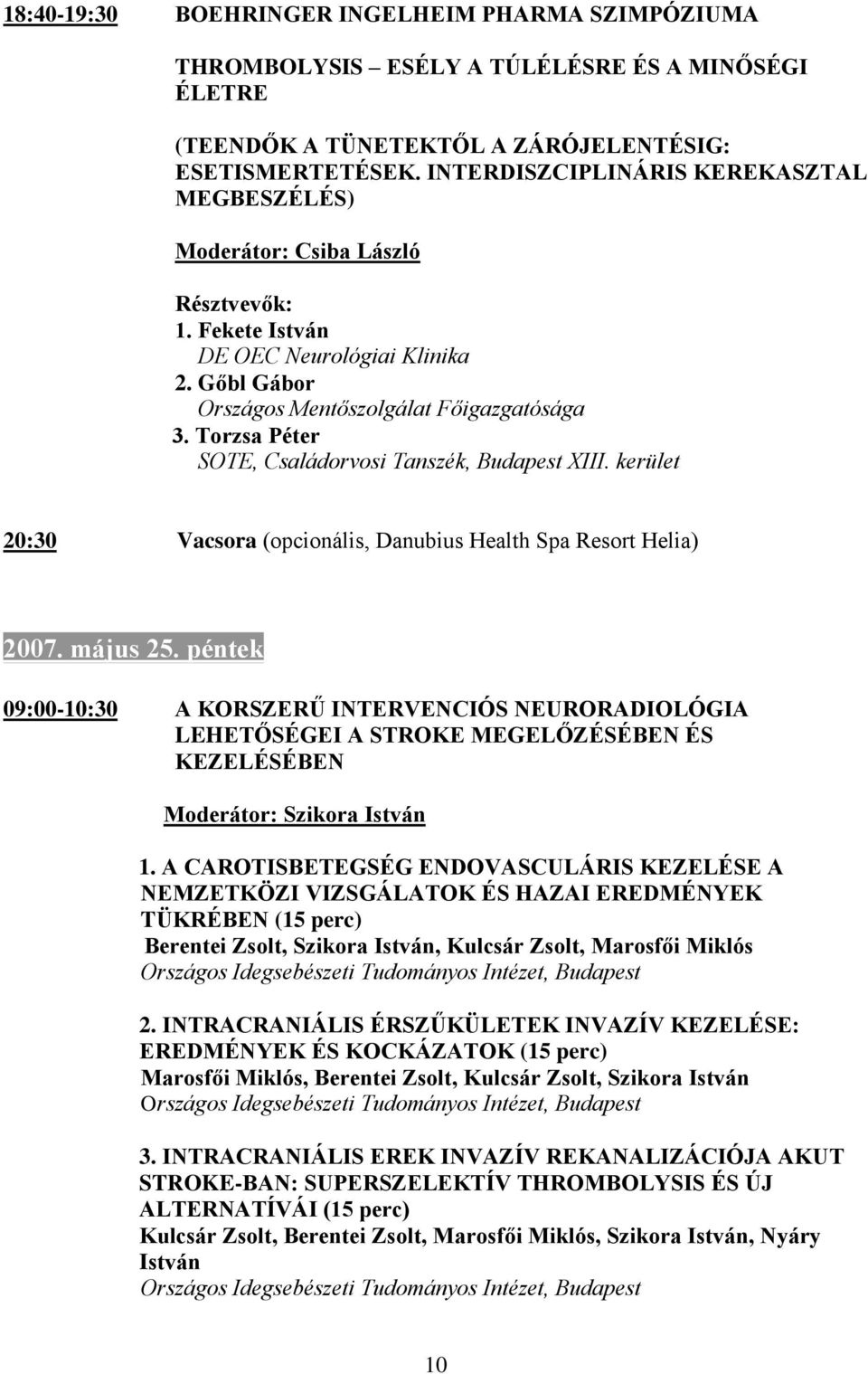 Torzsa Péter SOTE, Családorvosi Tanszék, Budapest XIII. kerület 20:30 Vacsora (opcionális, Danubius Health Spa Resort Helia) 2007. május 25.