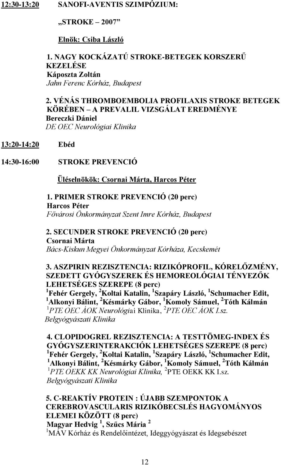 1. PRIMER STROKE PREVENCIÓ (20 perc) Harcos Péter Fővárosi Önkormányzat Szent Imre Kórház, Budapest 2.