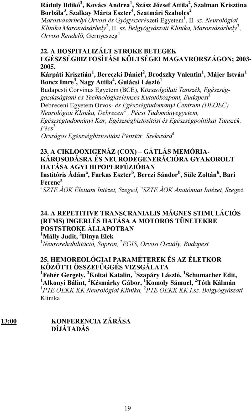 A HOSPITALIZÁLT STROKE BETEGEK EGÉSZSÉGBIZTOSÍTÁSI KÖLTSÉGEI MAGAYRORSZÁGON; 2003-2005.