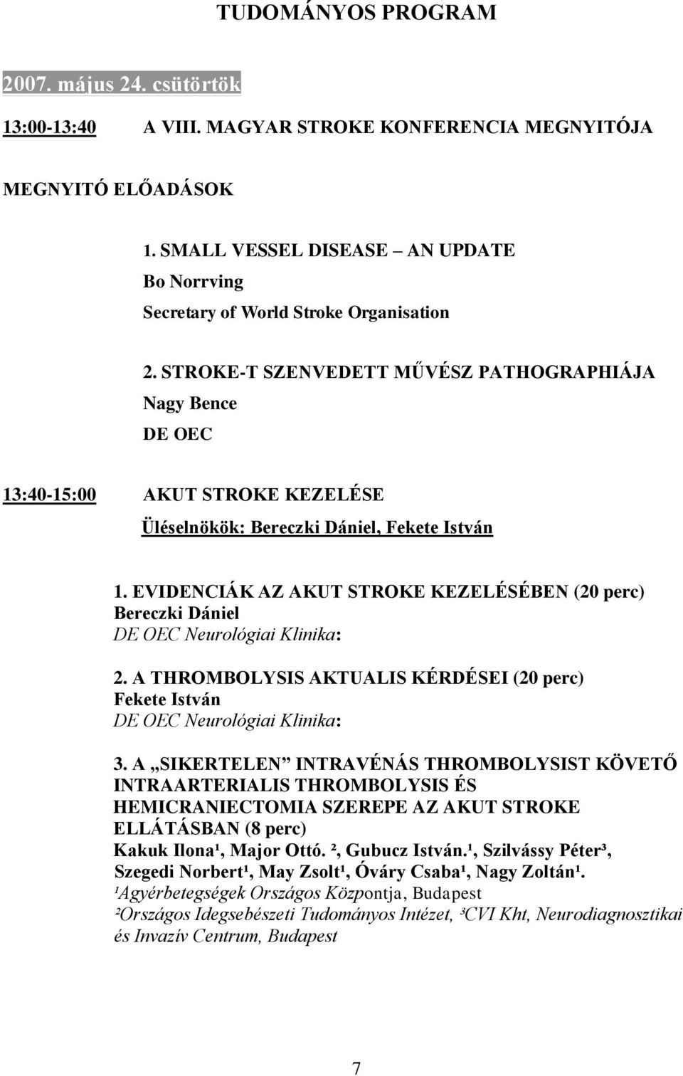 STROKE-T SZENVEDETT MŰVÉSZ PATHOGRAPHIÁJA Nagy Bence DE OEC 13:40-15:00 AKUT STROKE KEZELÉSE Üléselnökök: Bereczki Dániel, Fekete István 1.