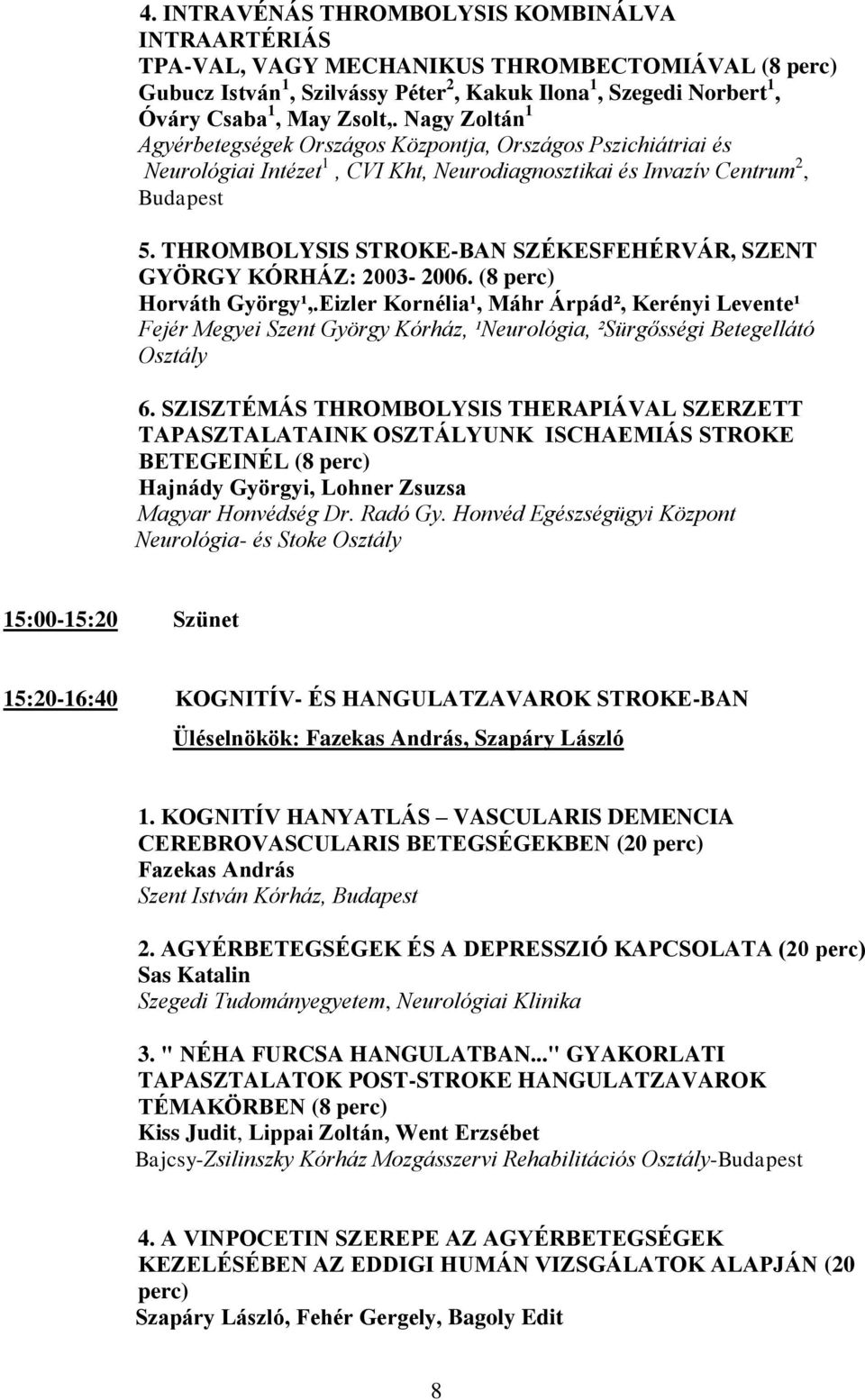 THROMBOLYSIS STROKE-BAN SZÉKESFEHÉRVÁR, SZENT GYÖRGY KÓRHÁZ: 2003-2006. (8 perc) Horváth György¹,.