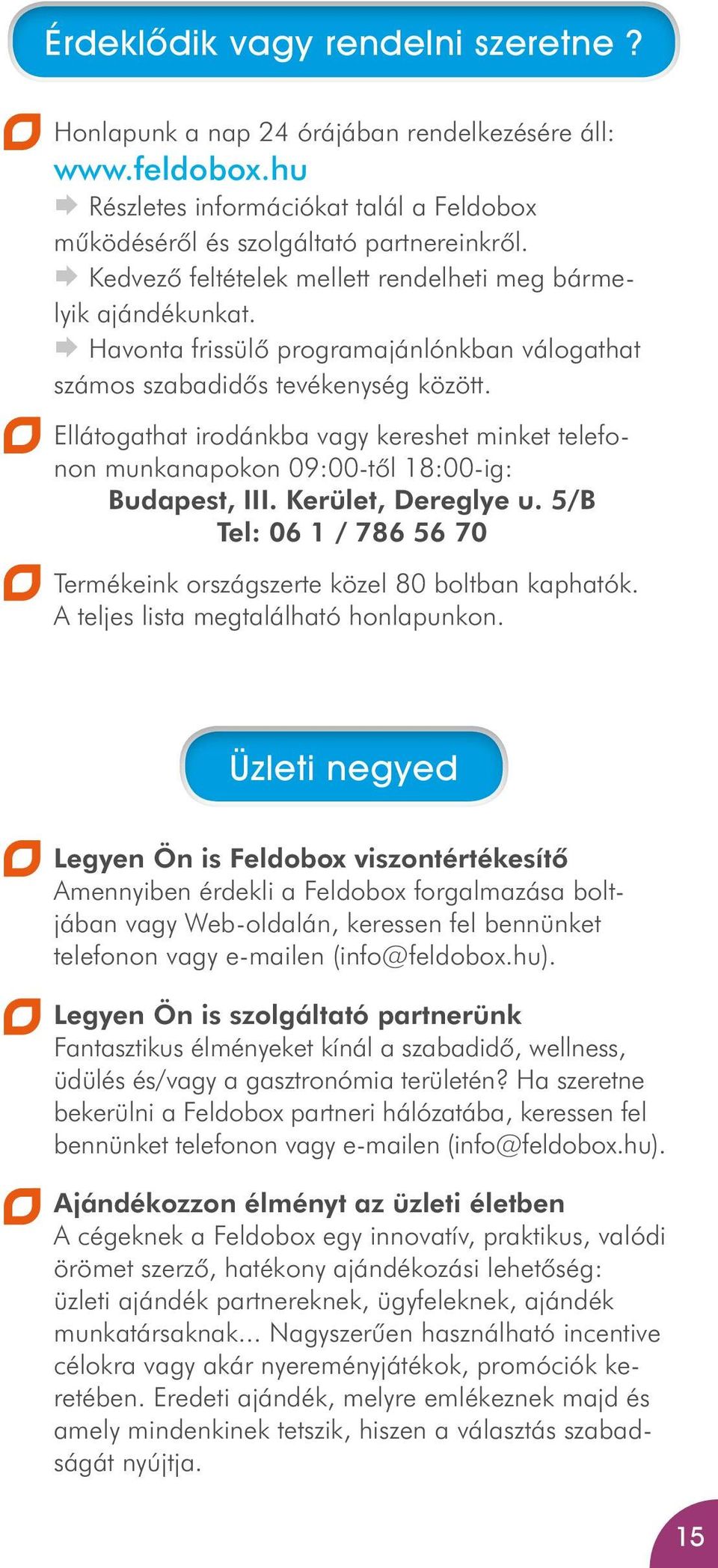 Ellátogathat irodánkba vagy kereshet minket telefonon munkanapokon 09:00-tôl 18:00-ig: III. Kerület, Dereglye u. 5/B Tel: 06 1 / 786 56 70 Termékeink országszerte közel 80 boltban kaphatók.