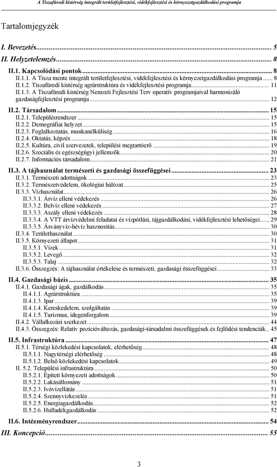 .. 12 II.2. Társadalom... 15 II.2.1. Településrendszer... 15 II.2.2. Demográfiai helyzet... 15 II.2.3. Foglalkoztatás, munkanélküliség... 16 II.2.4. Oktatás, képzés... 18 II.2.5. Kultúra, civil szervezetek, települési megtartóerő.