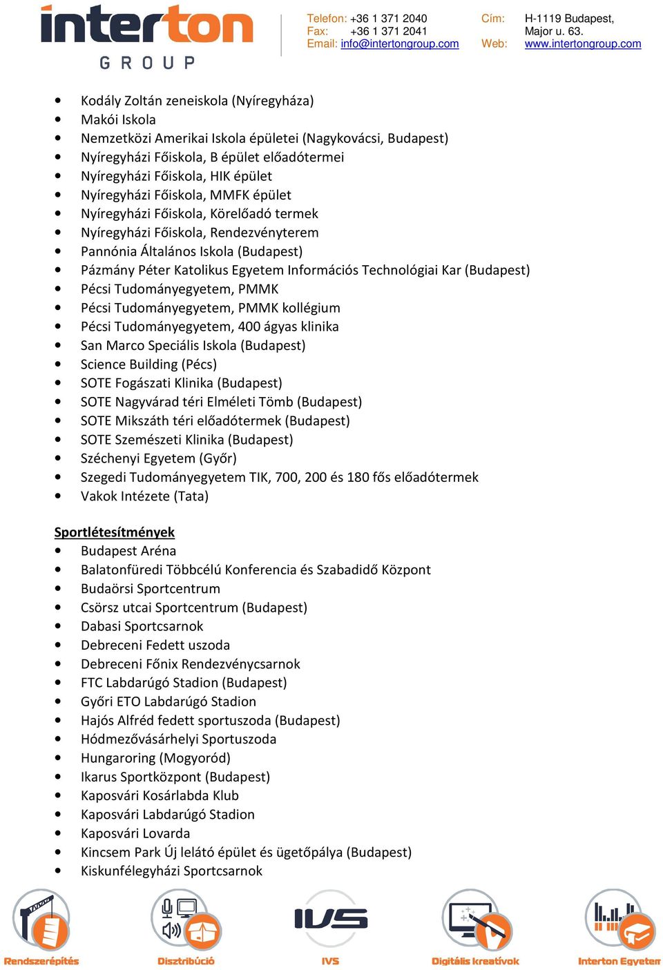 Technológiai Kar (Budapest) Pécsi Tudományegyetem, PMMK Pécsi Tudományegyetem, PMMK kollégium Pécsi Tudományegyetem, 400 ágyas klinika San Marco Speciális Iskola (Budapest) Science Building (Pécs)