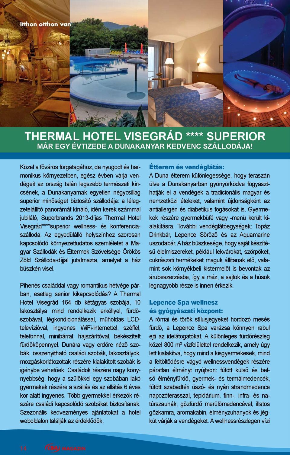biztosító szállodája: a lélegzetelállító panorámát kínáló, idén kerek számmal jubiláló, Superbrands 2013-díjas Thermal Hotel Visegrád****superior wellness- és konferenciaszálloda.