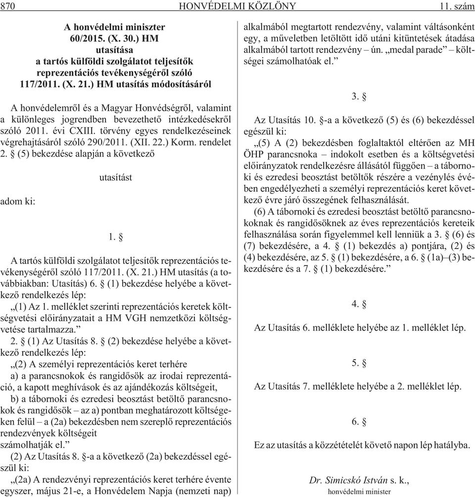 törvény egyes rendelkezéseinek végrehajtásáról szóló 290/2011. (XII. 22.) Korm. rendelet 2. (5) bekezdése alapján a következõ adom ki: utasítást 1.