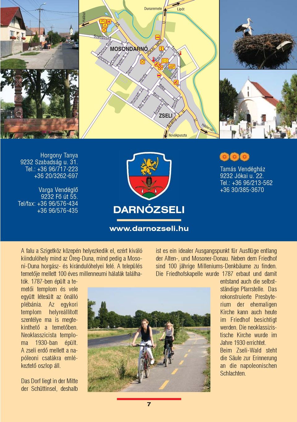 Tel/fax: +36 96/576-434 +36 96/576-435 DARNÓZSELI www.darnozseli.hu Tamás Vendégház 9232 Jókai 22. Tel.