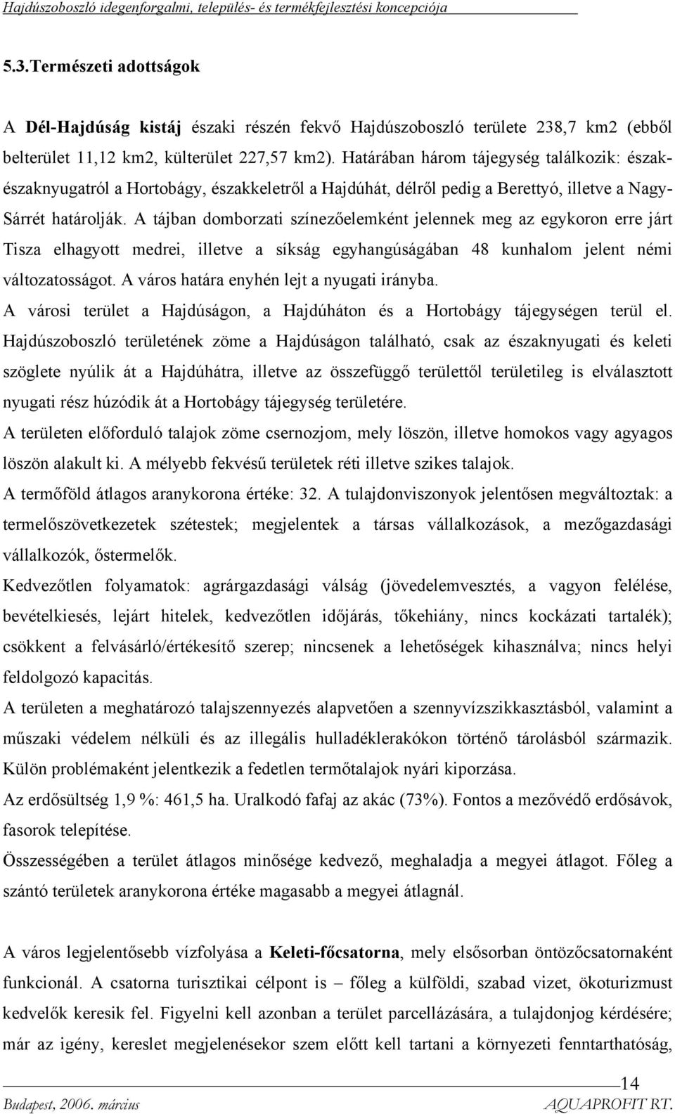 A tájban domborzati színezőelemként jelennek meg az egykoron erre járt Tisza elhagyott medrei, illetve a síkság egyhangúságában 48 kunhalom jelent némi változatosságot.