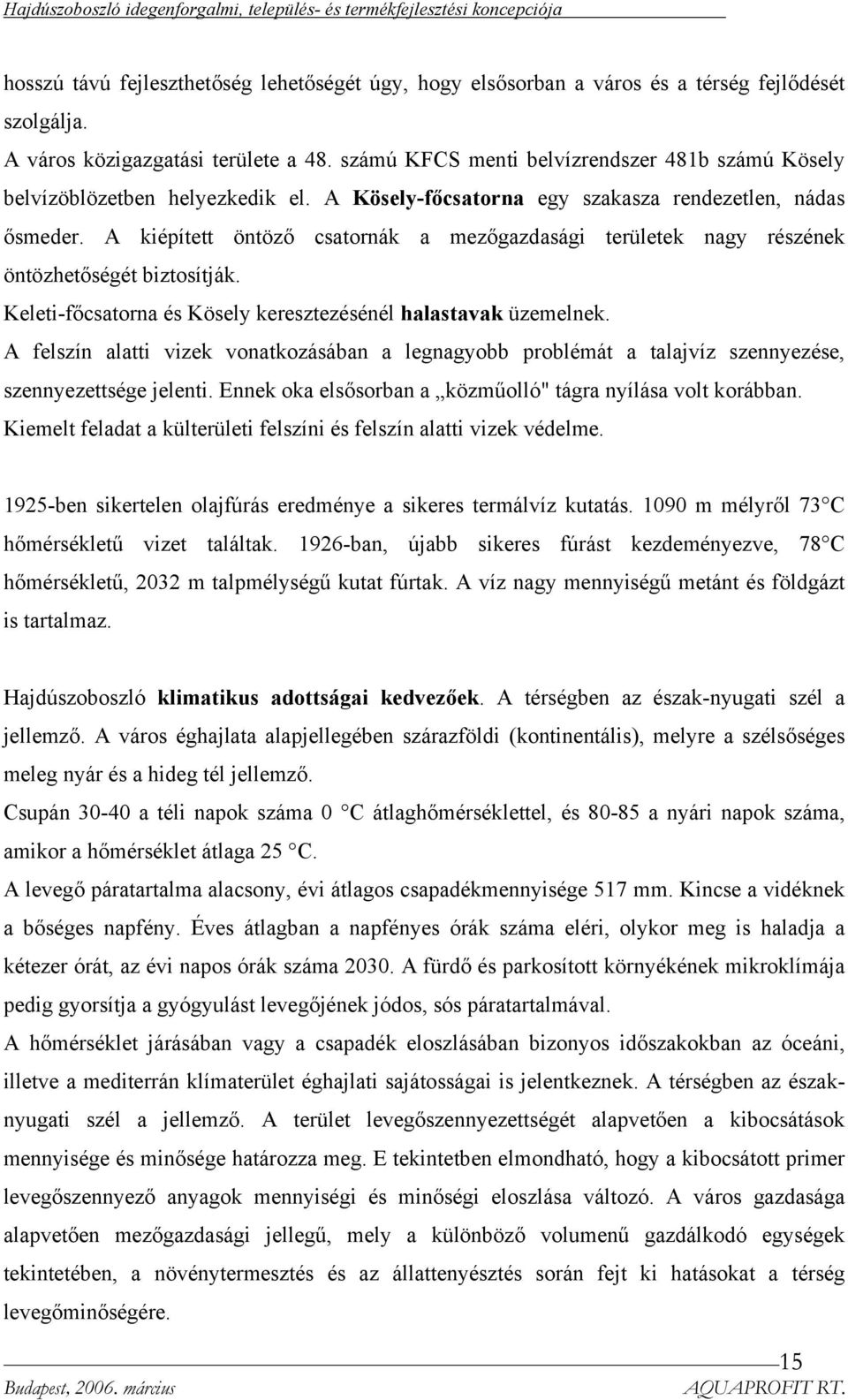 A kiépített öntöző csatornák a mezőgazdasági területek nagy részének öntözhetőségét biztosítják. Keleti-főcsatorna és Kösely keresztezésénél halastavak üzemelnek.