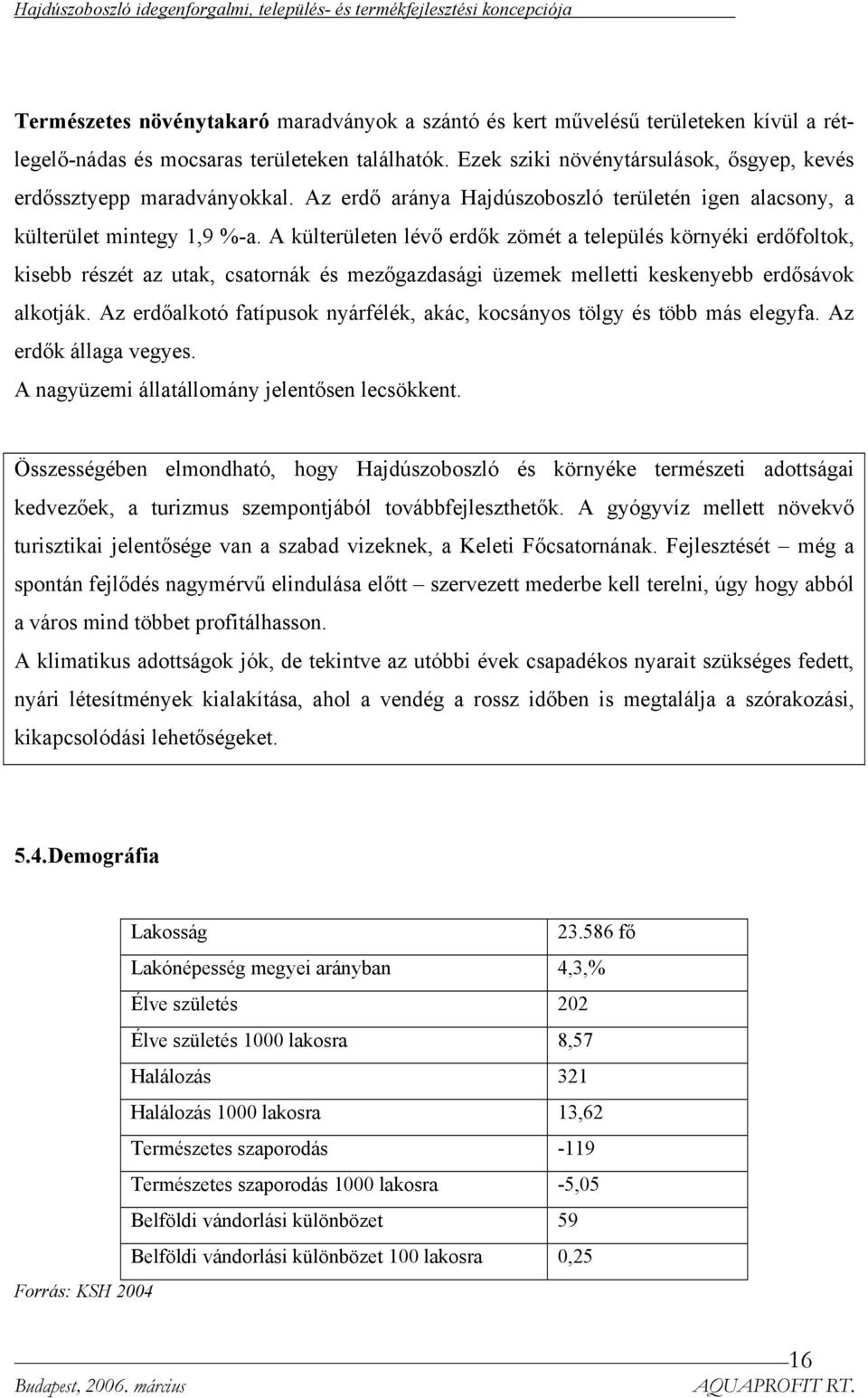 A külterületen lévő erdők zömét a település környéki erdőfoltok, kisebb részét az utak, csatornák és mezőgazdasági üzemek melletti keskenyebb erdősávok alkotják.