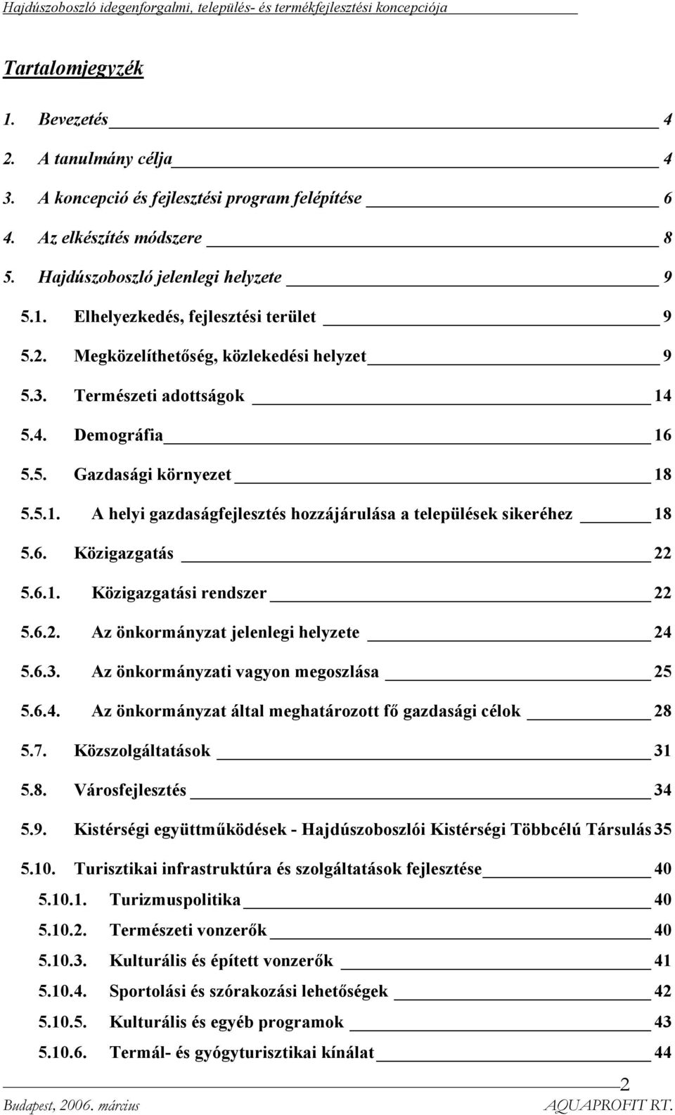 6.1. Közigazgatási rendszer 22 5.6.2. Az önkormányzat jelenlegi helyzete 24 5.6.3. Az önkormányzati vagyon megoszlása 25 5.6.4. Az önkormányzat által meghatározott fő gazdasági célok 28 5.7.