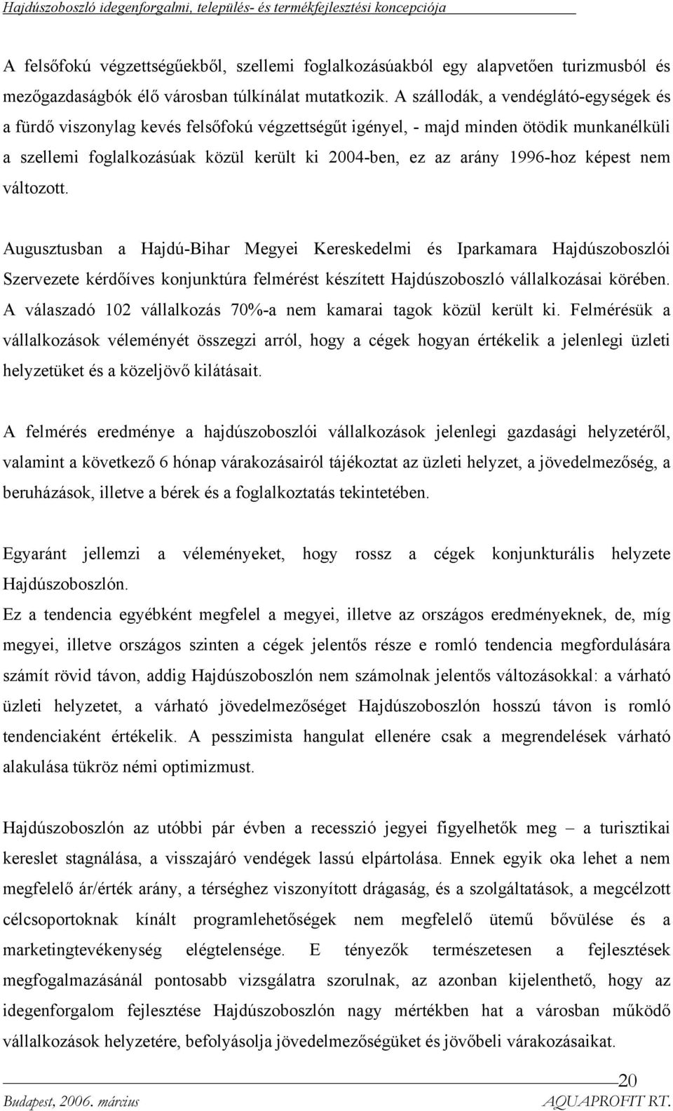 1996-hoz képest nem változott. Augusztusban a Hajdú-Bihar Megyei Kereskedelmi és Iparkamara Hajdúszoboszlói Szervezete kérdőíves konjunktúra felmérést készített Hajdúszoboszló vállalkozásai körében.