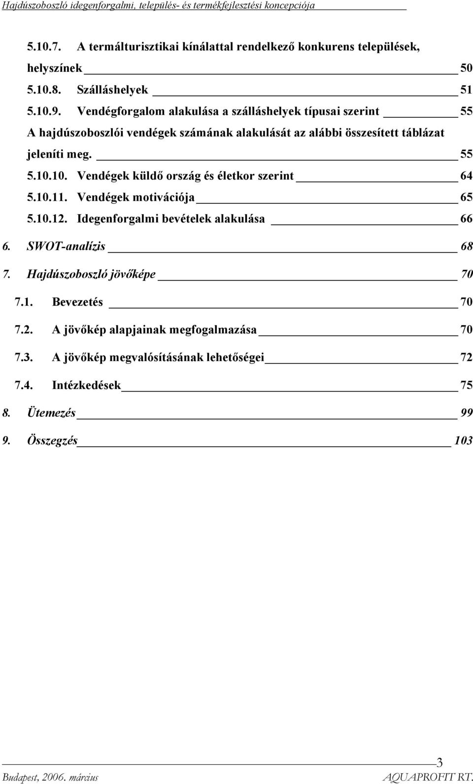 55 5.10.10. Vendégek küldő ország és életkor szerint 64 5.10.11. Vendégek motivációja 65 5.10.12. Idegenforgalmi bevételek alakulása 66 6.