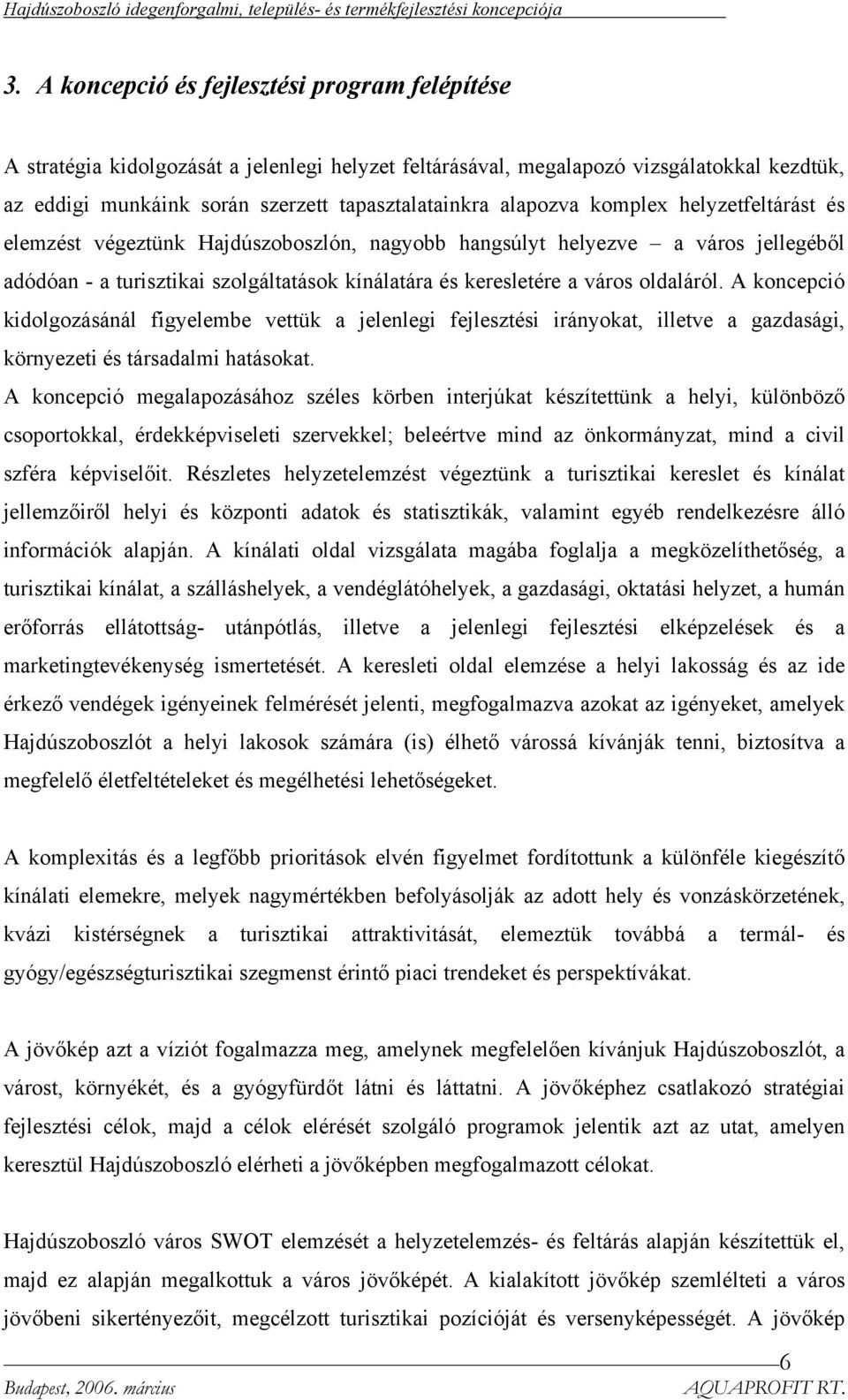 oldaláról. A koncepció kidolgozásánál figyelembe vettük a jelenlegi fejlesztési irányokat, illetve a gazdasági, környezeti és társadalmi hatásokat.