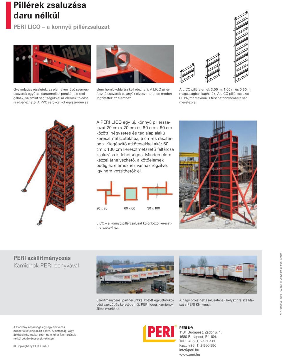 A LICO pillérelemek 3,00 m, 1,00 m és 0,50 m magasságban kaphatók. A LICO pillérzsaluzat 80 kn/m² maximális frissbetonnyomásra van méretezve.