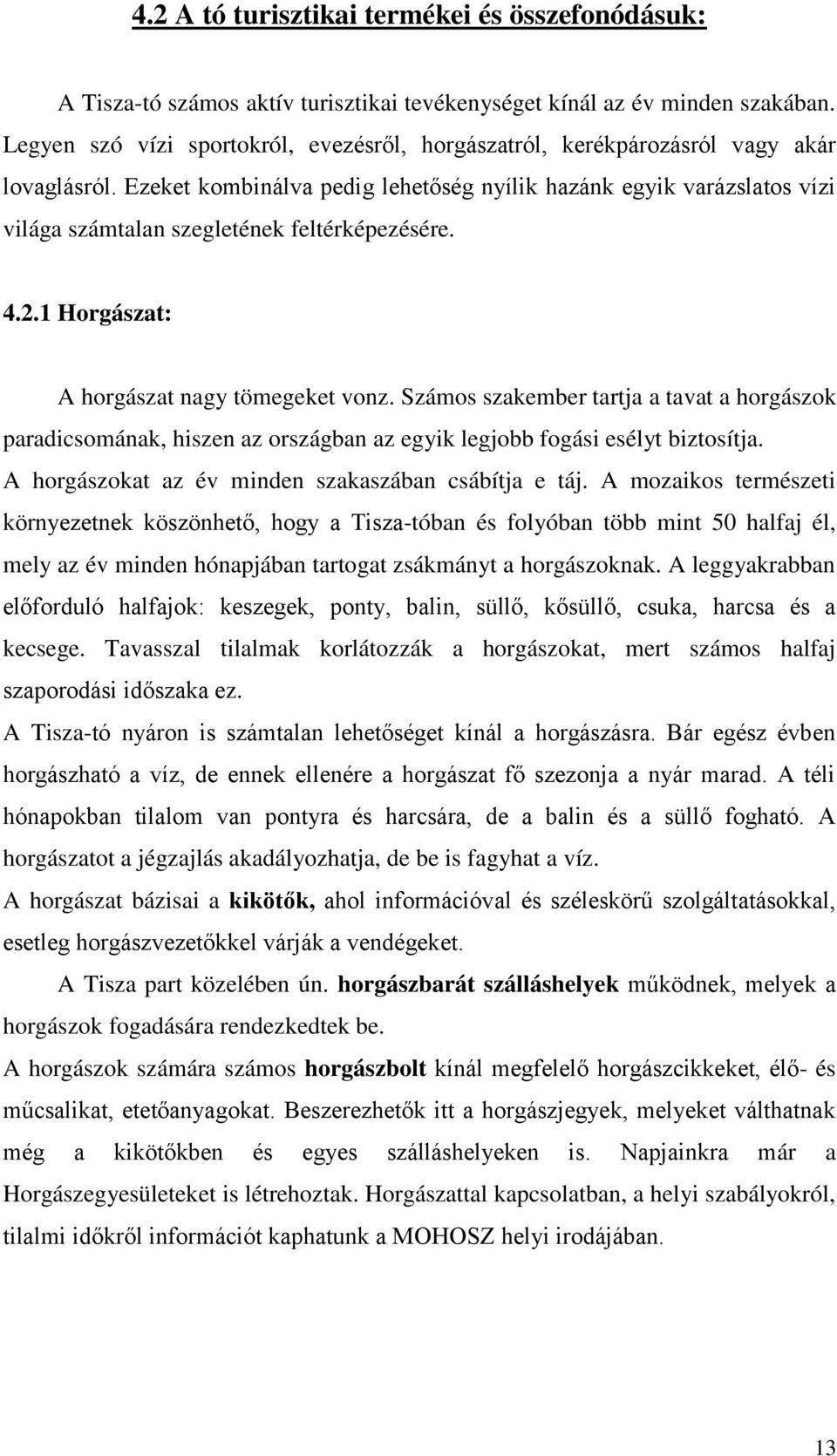 Ezeket kombinálva pedig lehetőség nyílik hazánk egyik varázslatos vízi világa számtalan szegletének feltérképezésére. 4.2.1 Horgászat: A horgászat nagy tömegeket vonz.