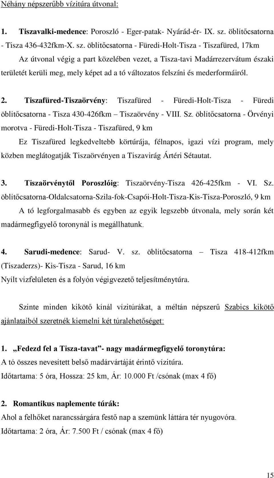 öblítőcsatorna - Füredi-Holt-Tisza - Tiszafüred, 17km Az útvonal végig a part közelében vezet, a Tisza-tavi Madárrezervátum északi területét kerüli meg, mely képet ad a tó változatos felszíni és