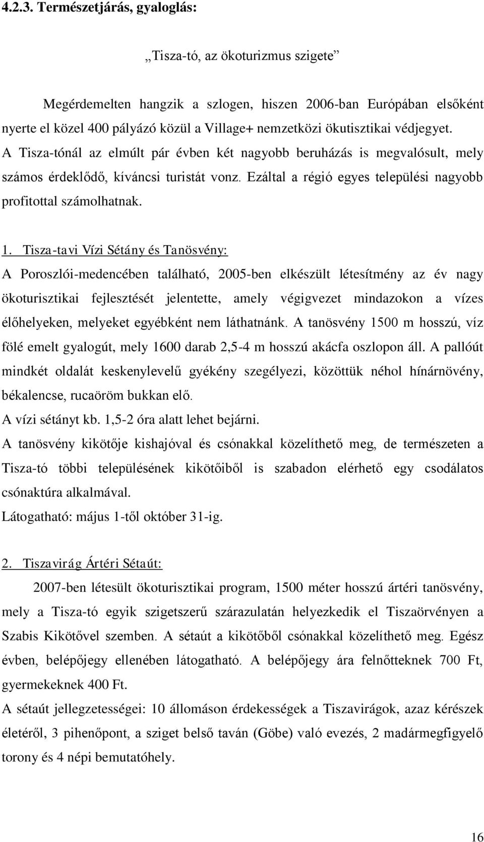 védjegyet. A Tisza-tónál az elmúlt pár évben két nagyobb beruházás is megvalósult, mely számos érdeklődő, kíváncsi turistát vonz. Ezáltal a régió egyes települési nagyobb profitottal számolhatnak. 1.