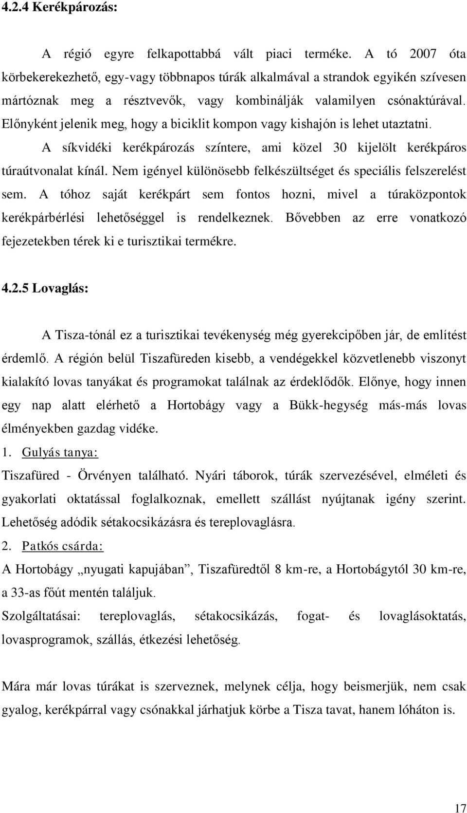 Előnyként jelenik meg, hogy a biciklit kompon vagy kishajón is lehet utaztatni. A síkvidéki kerékpározás színtere, ami közel 30 kijelölt kerékpáros túraútvonalat kínál.