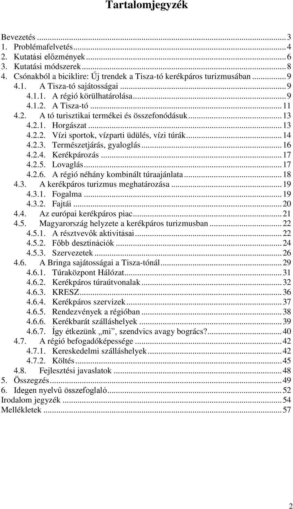 2.3. Természetjárás, gyaloglás... 16 4.2.4. Kerékpározás... 17 4.2.5. Lovaglás... 17 4.2.6. A régió néhány kombinált túraajánlata... 18 4.3. A kerékpáros turizmus meghatározása... 19 4.3.1. Fogalma.