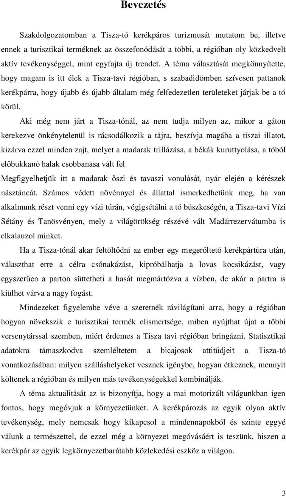 A téma választását megkönnyítette, hogy magam is itt élek a Tisza-tavi régióban, s szabadidőmben szívesen pattanok kerékpárra, hogy újabb és újabb általam még felfedezetlen területeket járjak be a tó