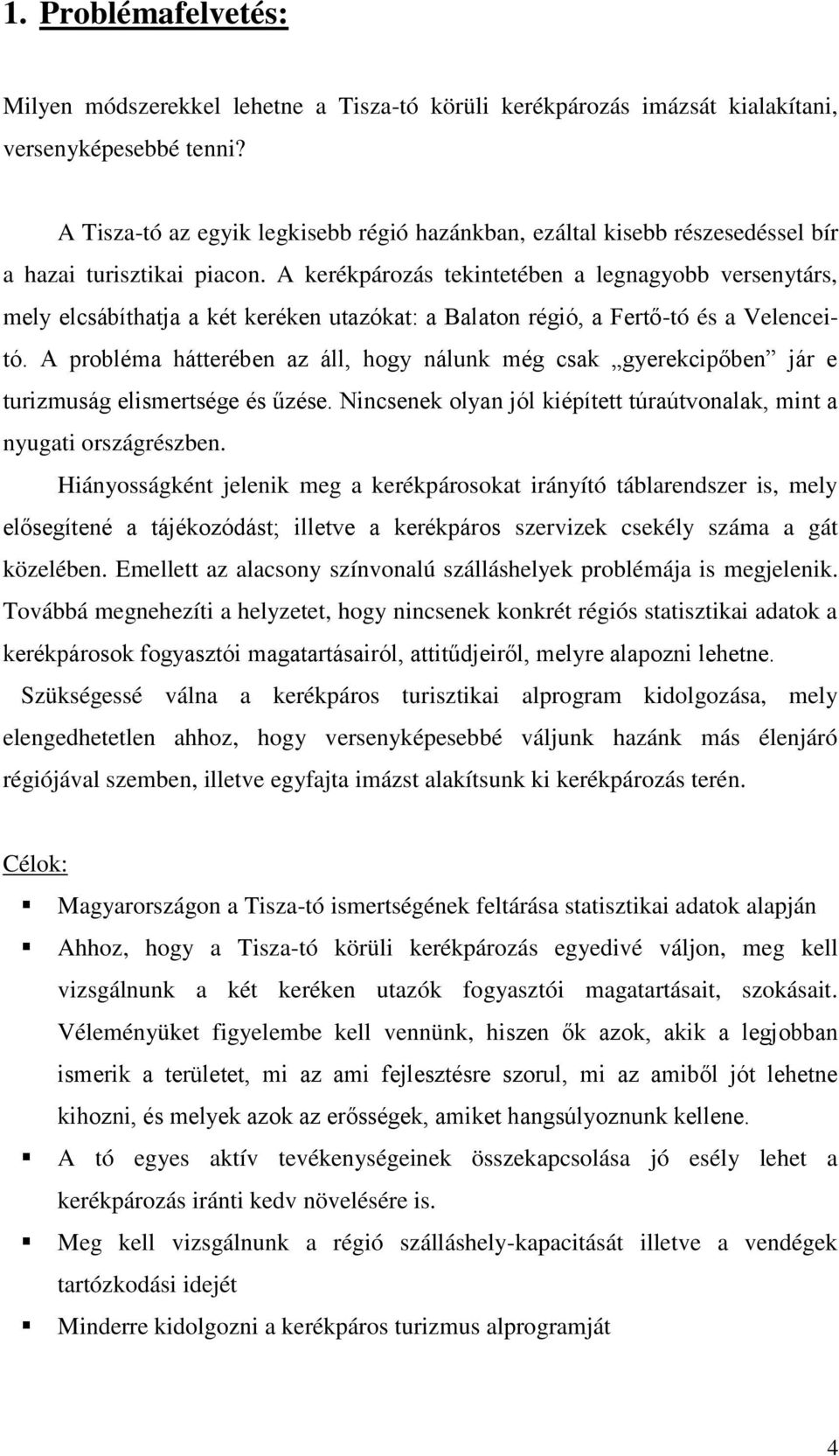 A kerékpározás tekintetében a legnagyobb versenytárs, mely elcsábíthatja a két keréken utazókat: a Balaton régió, a Fertő-tó és a Velenceitó.