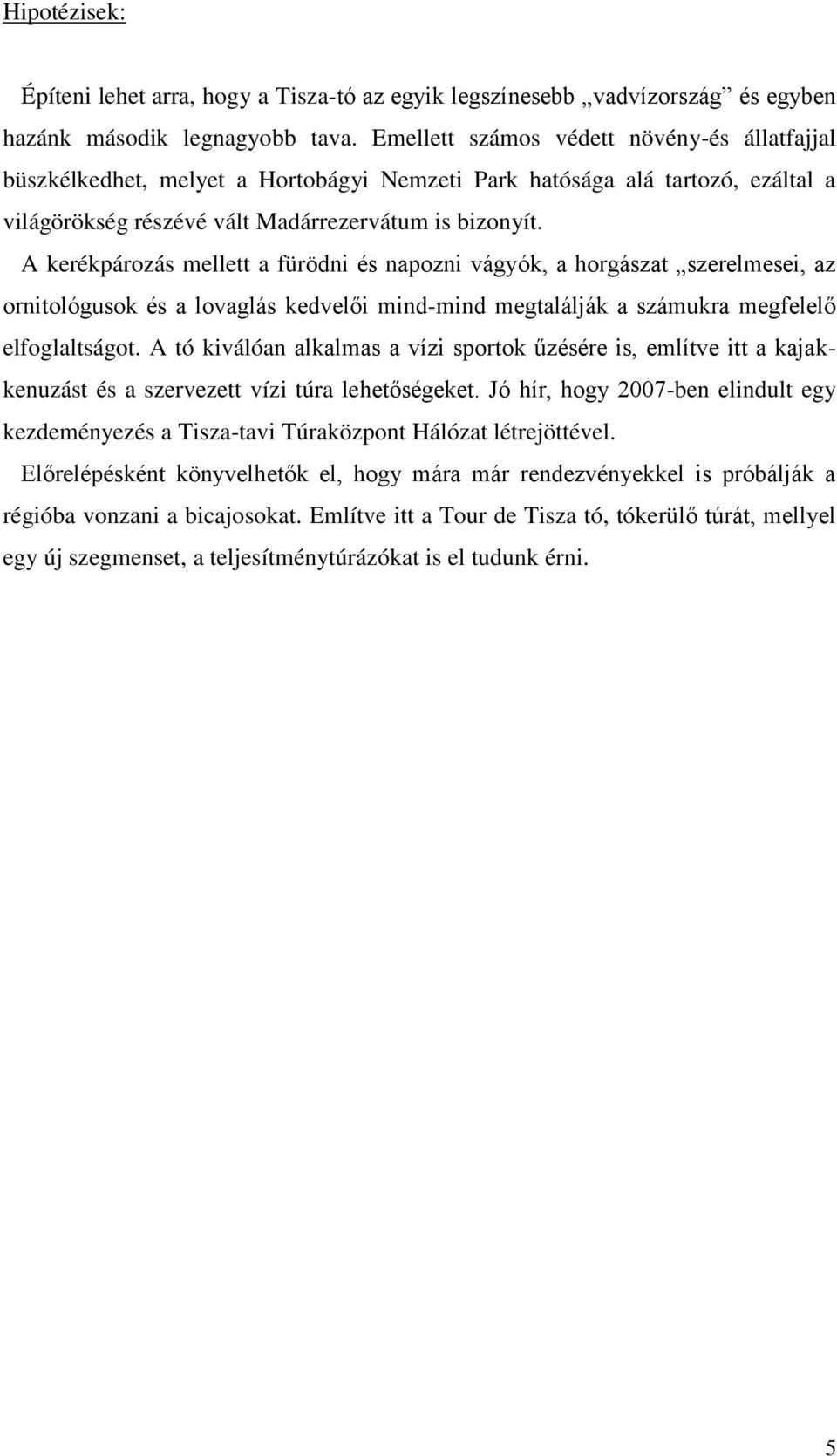 A kerékpározás mellett a fürödni és napozni vágyók, a horgászat szerelmesei, az ornitológusok és a lovaglás kedvelői mind-mind megtalálják a számukra megfelelő elfoglaltságot.