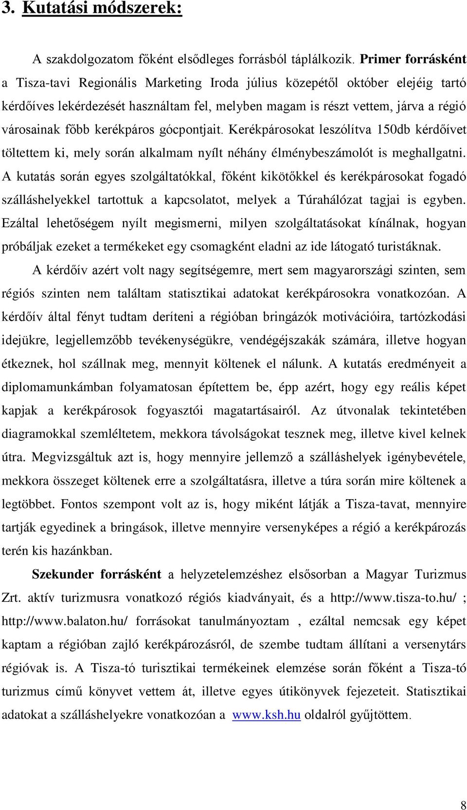 kerékpáros gócpontjait. Kerékpárosokat leszólítva 150db kérdőívet töltettem ki, mely során alkalmam nyílt néhány élménybeszámolót is meghallgatni.